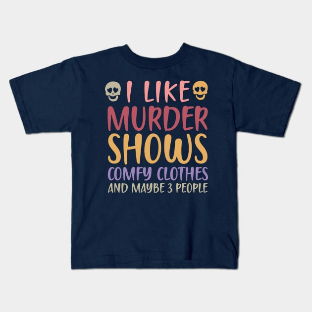 I Like Murder Shows Comfy Clothes And Maybe 3 People Kids T-Shirt by TheDesignDepot